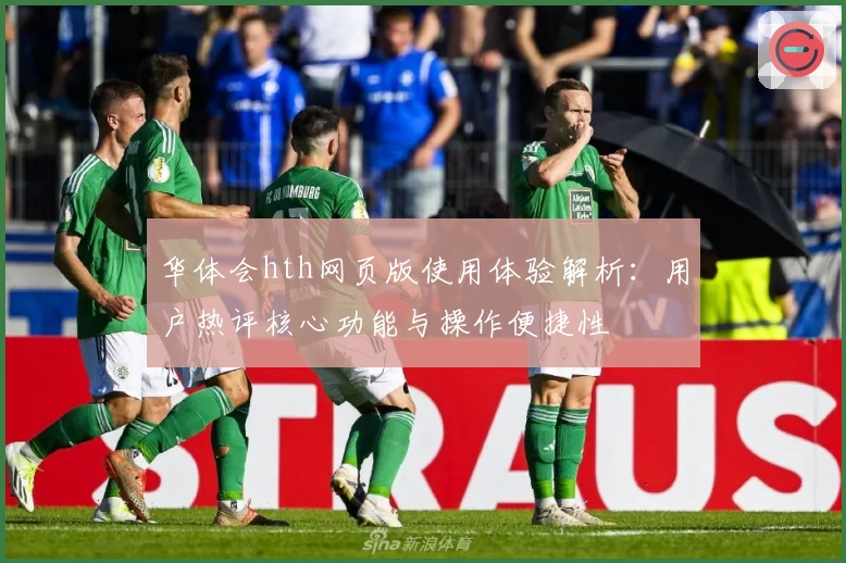 华体会hth网页版使用体验解析：用户热评核心功能与操作便捷性