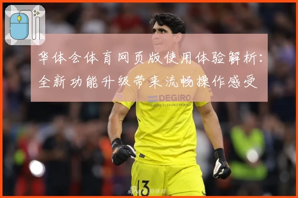 华体会体育网页版使用体验解析：全新功能升级带来流畅操作感受