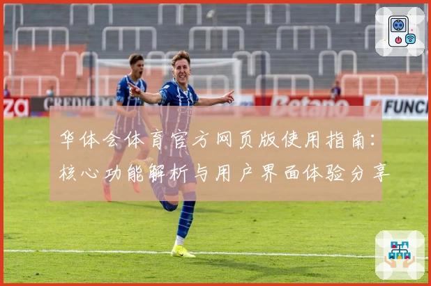 华体会体育官方网页版使用指南：核心功能解析与用户界面体验分享